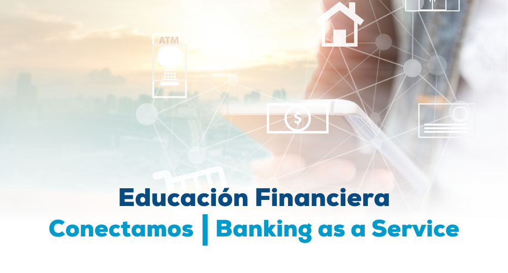 Educación financiera, campaña Conectamos, Banking as a service