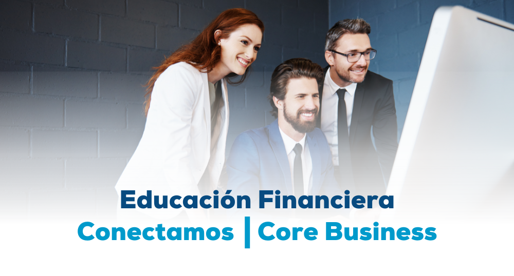 Educación financiera, campaña Conectamos, Core Business